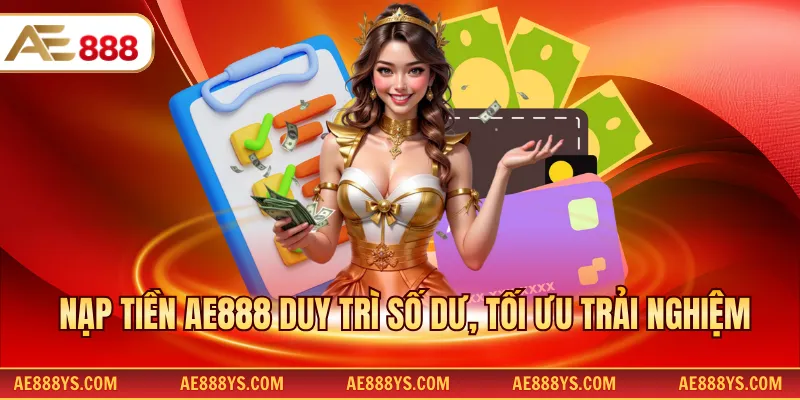 Nạp tiền AE888 duy trì số dư, tối ưu trải nghiệm